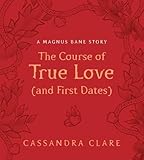 The Course of True Love (and First Dates): A Magnus Bane Story by