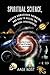 Spiritual Science, Higher Conscious Thinking, and How to Access The Universal Consciousness: Learn How To Expand The Power Of The Mind At Every Level of Existence by 