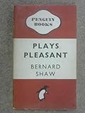 Plays Pleasant: Arms And the Man; Candida; the Man of Destiny; You Never Can Tell