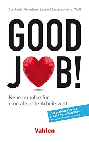 Good Job!: Neue Impulse für eine absurde Arbeitswelt