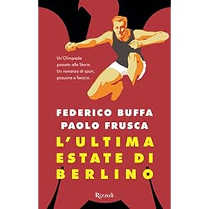 L'ultima estate di Berlino: Un'Olimpiade passata alla Storia. Un romanzo di sport, passione e ferocia.