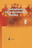 Verkaufserfolg bei professionellen Kunden: Wie Sie Einkäufer von technisch anspruchsvollen Produkten überzeugen (VDI-Buch) by 