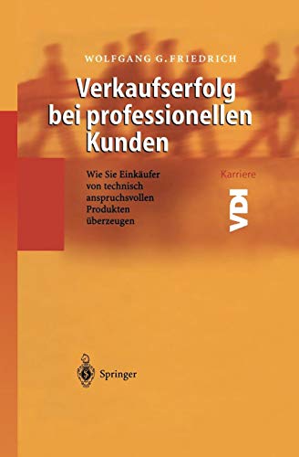 Verkaufserfolg bei professionellen Kunden: Wie Sie Einkäufer von technisch anspruchsvollen Produkten überzeugen (VDI-Buch)