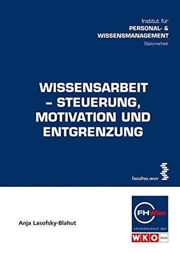 Wissensarbeit-Steuerung, Motivation und Entgrenzung (Schriftenreihe der FHWien-Studiengänge der WKW)