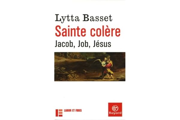 Sainte colère: Jacob, Job, Jésus