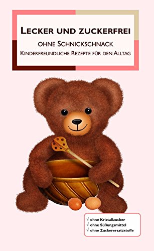Download Lecker und zuckerfrei ohne Schnickschnack: Kinderfreundliche Rezepte für den Alltag Download Lecker und zuckerfrei ohne Schnickschnack: Kinderfreundliche Rezepte für den Alltag