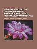 Word Study and English Grammar a Primer of Information about Words, Their Relations and Their Uses by Frederick W. Hamilton