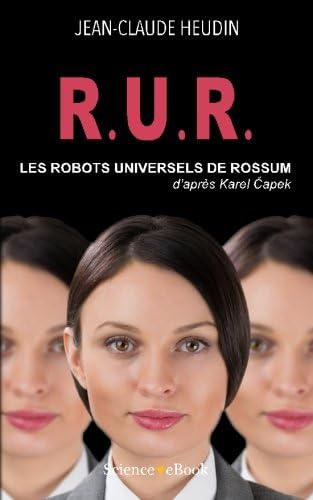 R.U.R. Les Robots Universels de Rossum: D'apres Karel Capek (French Edition)