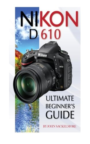 Preisvergleich Produktbild Nikon D610: Ultimate Beginner's Guide