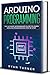 Arduino Programming: The Ultimate Intermediate Guide to Learn Arduino Programming Step by Step (English Edition) by 