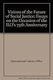 Image de Visions of the Future of Social Justice: Essays on the Occasion of the ILO's 75th Anniversary