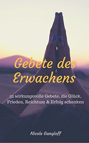 Gebete des Erwachens: 52 wirksame Gebete, die Glück, Frieden, Reichtum & Erfolg schenken