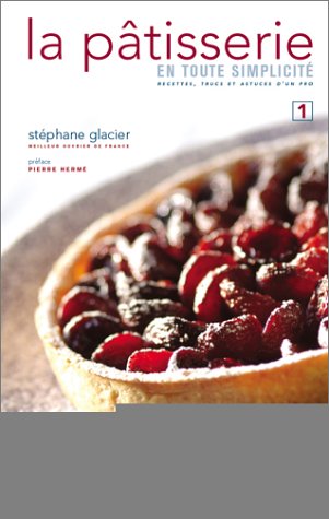 La Pâtisserie en toute simplicité : Recettes, trucs et astuces d'un pro francais La Pâtisserie en toute simplicité : Recettes, trucs et astuces d'un pro francais