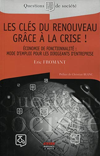Les clés du renouveau grâce à la crise ! Economie de fonctionnalité : mode d'emploi pour les dirigeants d'entreprise. Les clés du renouveau grâce à la crise ! Economie de fonctionnalité : mode d'emploi pour les dirigeants d'entreprise.