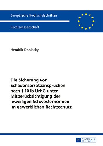Die Sicherung von Schadensersatzansprüchen nach § 101b UrhG unter Mitberücksichtigung der jeweiligen Schwesternormen im gewerblichen Rechtsschutz ... / Publications Universitaires Européennes)