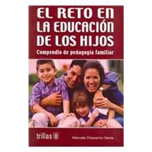 El reto en la educacion de los Hijos/ The Children's Eduational Challenges: compendio de pedagogia familiar