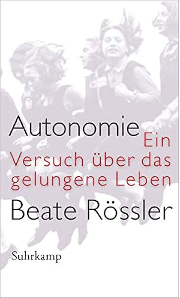 Autonomie Ein Versuch Uber Das Gelungene Leben Amazon De Rossler Beate Bucher