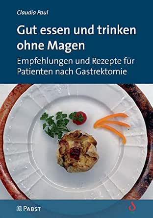 Gut Essen Und Trinken Ohne Magen Empfehlungen Rezepte Fur Patienten Nach Gastrektomie Ebook Paul Claudia Amazon De Kindle Shop 