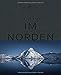 Im Norden: Eine Reise zum Polarkreis und darüber hinaus. Mystisch, wild, karg, kalt und wunderschön. Ein Bildband über Skandinavien mit einzigartigen Fotografien und Texten by Isabelle Bacher