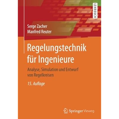 Regelungstechnik für Ingenieure: Analyse, Simulation und Entwurf von Regelkreisen Regelungstechnik für Ingenieure: Analyse, Simulation und Entwurf von Regelkreisen