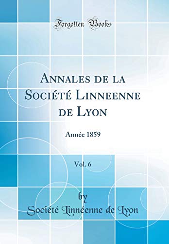 Annales de la Société Linneenne de Lyon, Vol. 6: Année 1859 (Classic Reprint) en ligne Annales de la Société Linneenne de Lyon, Vol. 6: Année 1859 (Classic Reprint) en ligne