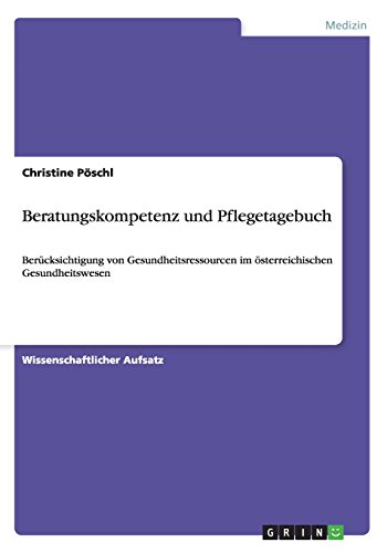 Beratungskompetenz und Pflegetagebuch: Berücksichtigung von Gesundheitsressourcen im österreichischen Gesundheitswesen