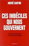 Ces imbéciles qui nous gouvernent. Manuel lucide et autocritique à l'usage des hommes politiques
