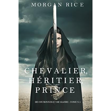Chevalier, Héritier, Prince ('De Couronnes et de Gloire', Tome 3)