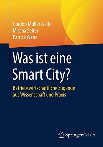 Preisvergleich Produktbild Was ist eine Smart City: Betriebswirtschaftliche Zugänge aus Wissenschaft und Praxis