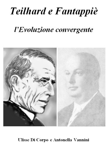 Teilhard e Fantappiè: l'Evoluzione convergente Teilhard e Fantappiè: l'Evoluzione convergente