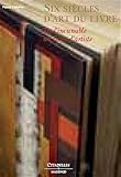Six siècles d'art du livre by