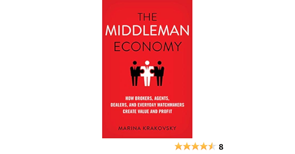 The Middleman Economy How Brokers Agents Dealers And Everyday Matchmakers Create Value And Profit Krakovsky Marina Amazon De Bucher