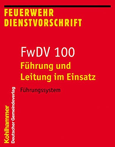 Führung und Leitung im Einsatz (FwDV 100): Führungssystem (Feuerwehr-Dienstvorschriften (FwDV), Band 100)