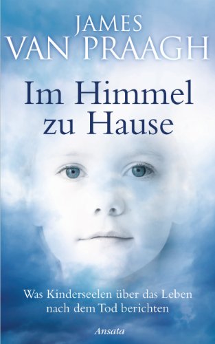 Download Im Himmel zu Hause: Was Kinderseelen über das Leben nach dem Tod berichten