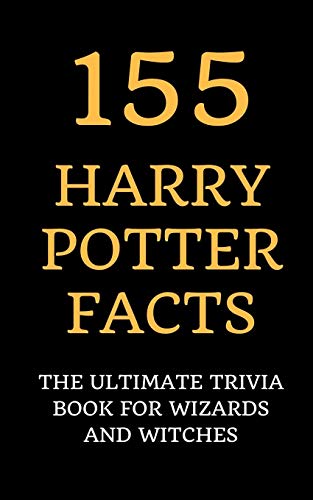 155 Harry Potter Facts: The Ultimate Trivia Book for Wizards and Witches 155 Harry Potter Facts: The Ultimate Trivia Book for Wizards and Witches