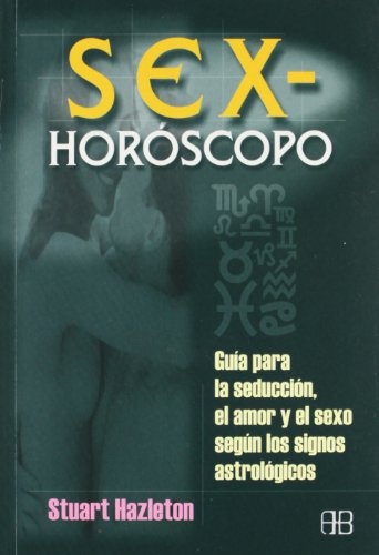 Sex-horoscopo/ Sex-Scopes: Guia Para La Seduccion, El Amor Y El Sexo Segun Los Signos Astrologicos / How to seduce, stimulate, and satisfy any sign