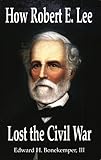 How Robert E. Lee Lost the Civil War (English Edition) by 
