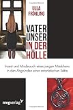 Vater unser in der Hölle: Inzest und Missbrauch eines Mädchens in den Abgründen einer satanistischen Sekte by 