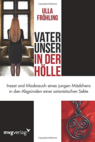 Vater unser in der Hölle: Inzest und Missbrauch eines Mädchens in den Abgründen einer satanistischen Sekte