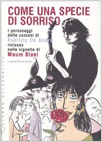 Come una specie di sorriso. I personaggi delle canzoni di Fabrizio De André rivivono nelle vignette di Mauro Biani. Con 15 tavole Come una specie di sorriso. I personaggi delle canzoni di Fabrizio De André rivivono nelle vignette di Mauro Biani. Con 15 tavole