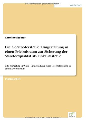 Die Gersthoferstraße: Umgestaltung in einen Erlebnisraum zur Sicherung der Standortqualität als Einkaufsstraße: City-Marketing in Wien - Umgestaltung einer Geschäftsstraße in einen Erlebnisraum