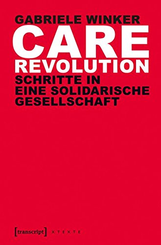 Download Care Revolution: Schritte in eine solidarische Gesellschaft (X-Texte zu Kultur und Gesellschaft) Download Care Revolution: Schritte in eine solidarische Gesellschaft (X-Texte zu Kultur und Gesellschaft)