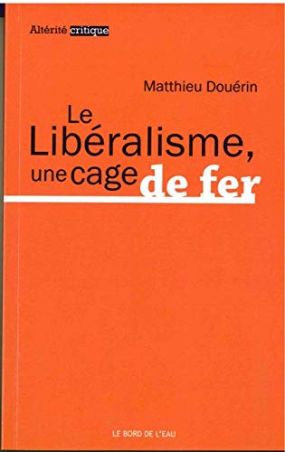 Le Liberalisme,Une Cage de Fer Le Liberalisme,Une Cage de Fer