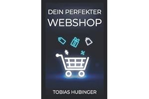 Dein perfekter Webshop: Die ultimative Schritt für Schritt Anleitung um deinen eigenen Online Shop zu erstellen und im E-Commerce durchzustarten