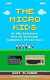 The Micro Kids: An 80s Adventure with ZX Spectrum, Commodore 64 and more by 