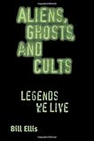 Image de Aliens, Ghosts, and Cults: Legends We Live