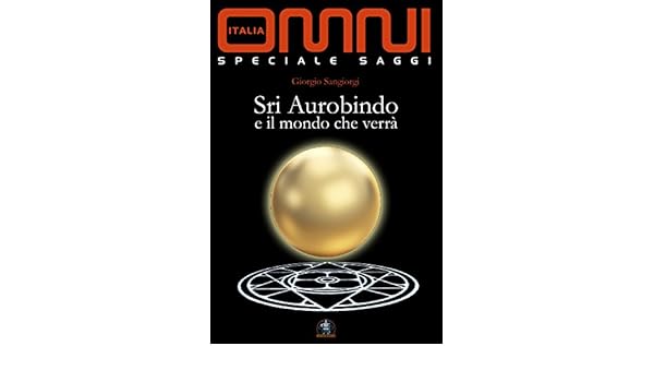 Sri Aurobindo E Il Mondo Che Verrà Collana Omni Saggi - 