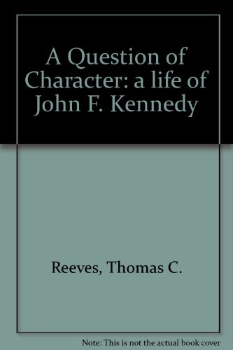 A Question of Character: John F.Kennedy in Image and Reality