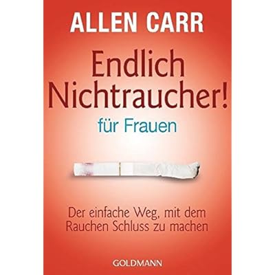 Endlich Nichtraucher - für Frauen: Der einfache Weg, mit dem Rauchen Schluss zu machen