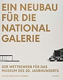 Ein Neubau für die Nationalgalerie: Der Wettbewerb für das Museum des 20. Jahrhunderts by